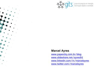 Marcel Ayres
www.papercliq.com.br/blog
www.slideshare.net/ayres86
www.linkedin.com/in/marcelayres
www.twitter.com/marcelayres
 