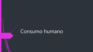 Consumo humano
 