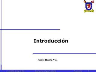 Microeconomía




                                    Introducción


                                        Sergio Huerta Vial



 Universidad de Santiago de Chile   Departamento de Ingeniería Industrial   Microeconomía   1
 