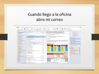Cuando llego a la oficina
abro mi correo
 