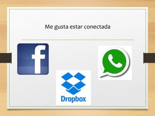 Me gusta estar conectada
 