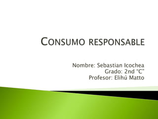 Nombre: Sebastian Icochea
Grado: 2nd “C”
Profesor: Elihú Matto
 