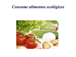 Consume alimentos ecológicos 