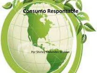 Consumo Responsable
Por Shirley Meléndez Munive
 