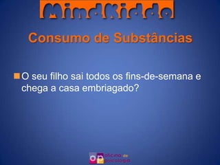 Consumo de Substâncias

O seu filho sai todos os fins-de-semana e
 chega a casa embriagado?
 