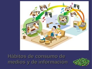 Hábitos de consumo deHábitos de consumo de
medios y de informaciónmedios y de información
 