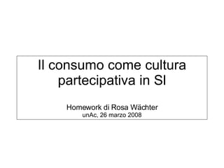 Il consumo come cultura partecipativa in Sl Homework di Rosa Wächter unAc, 26 marzo 2008 