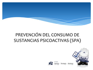 PREVENCIÓN DEL CONSUMO DE
SUSTANCIAS PSICOACTIVAS (SPA)
 