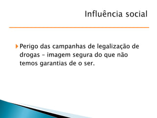 Perigo das campanhas de legalização de drogas – imagem segura do que não temos garantias de o ser. 