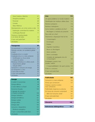 Zona Costeira e Marinha                67   Lixo                                        113
  Amazônia brasileira                    68   Um grave problema no mundo moderno 114
  Pantanal                               68   Classificação dos resíduos sólidos (lixo)   114
  Cerrado                                69   Resíduos perigosos                          116
  Mata Atlântica                         69   Resíduos indesejáveis                       118
Desmatamento: um crime contra a vida     70
                                              Como resolver o problema do lixo?           118
  Exploração sustentável da madeira      70
                                                Reciclagem: a indústria do presente       118
  Certificação florestal                 71
                                              Para onde vai o lixo?                       119
Preservar a biodiversidade
é um dever de todos                      72   Tratamento e disposição final do lixo       121
O que você pode fazer                    74     Compostagem                               121
Atividades                               75     Incineração                               121
                                                Pirólise                                  121
Transportes                             79
                                                Digestão Anaeróbica                       121
Os automóveis e a contaminação do ar     81
                                                Reuso ou Reciclagem                       122
Poluição veicular: um problema global
e local                                 81      Aterro sanitário                          122
A poluição do ar e a saúde              83      Aterro controlado                         123
A poluição do ar e o meio ambiente      84
                                                Unidades de segregação e/ou de
  Acidificação ou chuva ácida           84
                                                compostagem                               123
  A ação do ozônio                      84
Mudanças climáticas e o efeito estufa   86    Embalagem: quanto mais
  Aquecimento global                    86    simples, melhor                             124
  Solução difícil                       86      A responsabilidade é de quem produz 124
Transporte e consumo de energia         88
                                              O lixo e o consumo                          127
Os transportes e o lixo                 88
O que pode ser feito                    90    O que você pode fazer                       129
O que você pode fazer                   91    Atividades                                  130
Atividades                              92
                                              Publicidade                                 135
Energia                                 97
                                              Consumo e o meio ambiente                   136
A ordem é economizar                     98   Armas que convencem                         137
Energia elétrica                         98   Crianças e jovens: os alvos
O setor elétrico no Brasil               99   mais vulneráveis                            138
Economia forçada                        100   Publicidade enganosa ou abusiva             139
A geração de energia e                        Em busca do consumo sustentável             140
o impacto ambiental                     100     Além do “consumo verde”                   141
Energia hidráulica                      100   O que você pode fazer                       141
Energia termelétrica                    101   Atividades                                  142
Energia nuclear                         103
Energia eólica                          104   Glossário                                   145
Energia solar                           105
Consumo x desperdício                   105   Referências bibliográficas                  151
  Eficiência energética                 106
O que o consumidor pode fazer           107
Atividades                              109
 