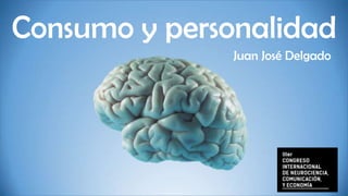 Consumo y personalidad
¿Consumo
Juan José Delgado

y
personalidad?
1

 