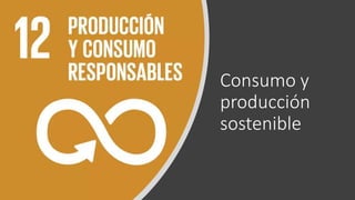Consumo y
producción
sostenible
 