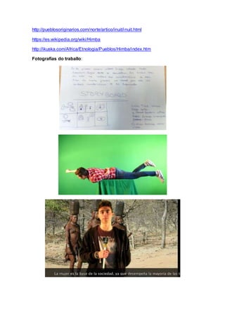 http://pueblosoriginarios.com/norte/artico/inuit/inuit.html
https://es.wikipedia.org/wiki/Himba
http://ikuska.com/Africa/Etnologia/Pueblos/Himba/index.htm
Fotografías do traballo:
 