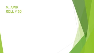 M. AMIR
ROLL # 50

 