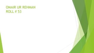 OMAIR UR REHMAN
ROLL # 53

 