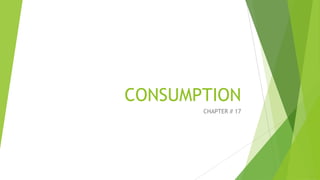 CONSUMPTION
CHAPTER # 17

 