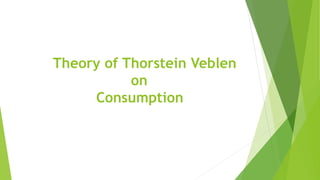 Theory of Thorstein Veblen
on
Consumption
 