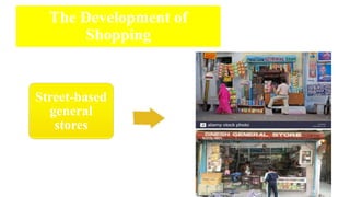 The Development of
Shopping
Street-based
general
stores
 