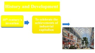 History and Development
18th century’s
invention
To celebrate the
achievements of
industrial
capitalism
 
