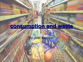consumption  and waste By Jost Kemper 