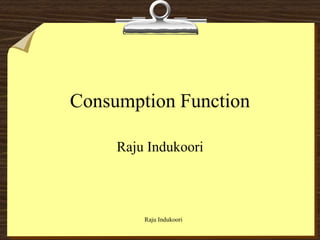 Consumption Function
Raju Indukoori
Raju Indukoori
 