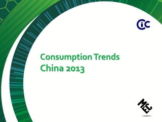 Consumption Trends
China 2013
 