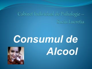 Consumul de
Alcool
 