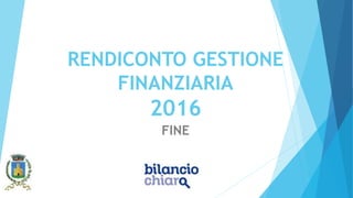 RENDICONTO GESTIONE
FINANZIARIA
2016
FINE
 
