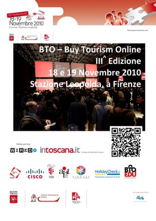 BTO – Buy Tourism Online
                   ^
                III Edizione
     18 e 19 Novembre 2010
Stazione Leopolda, a Firenze
 