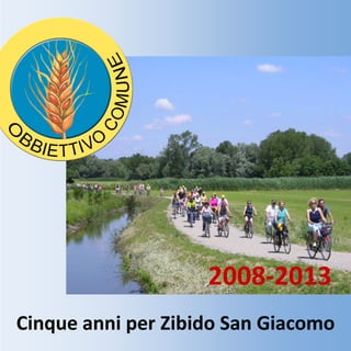 2008-2013
Cinque anni per Zibido San Giacomo
                1
 