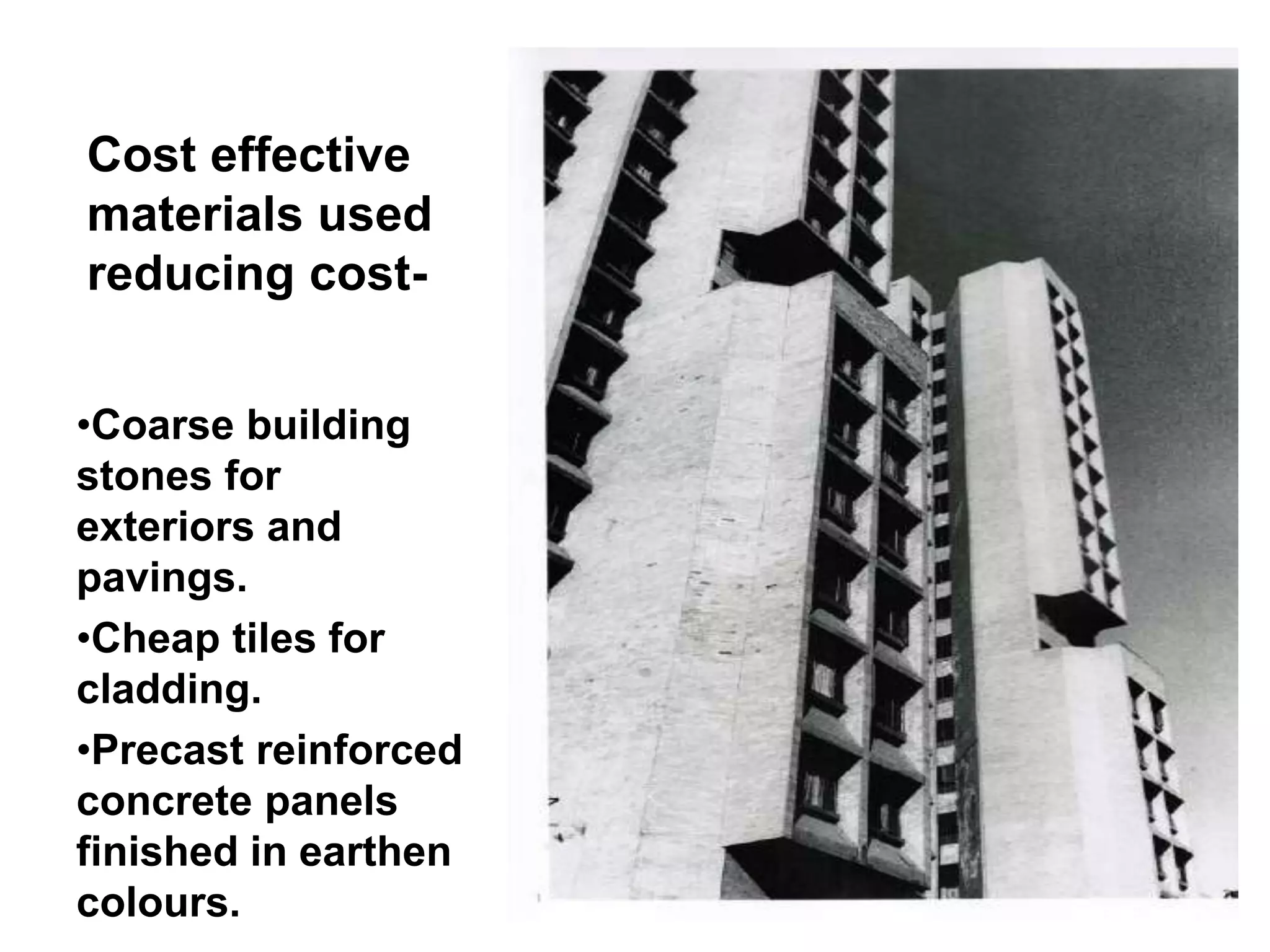 Cost effective
materials used
reducing cost-
•Coarse building
stones for
exteriors and
pavings.
•Cheap tiles for
cladding.
•Precast reinforced
concrete panels
finished in earthen
colours.
 