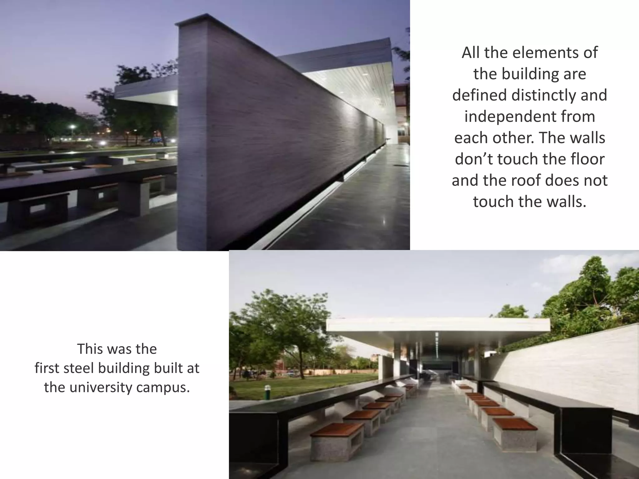 All the elements of
the building are
defined distinctly and
independent from
each other. The walls
don’t touch the floor
and the roof does not
touch the walls.
This was the
first steel building built at
the university campus.
 