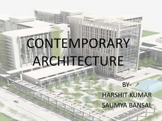 CONTEMPORARY
ARCHITECTURE
BY-
HARSHIT KUMAR
SAUMYA BANSAL
 