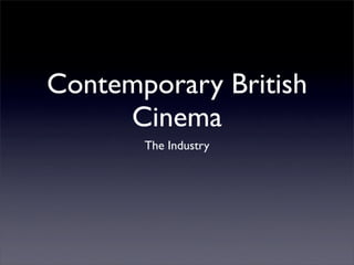 Contemporary British
     Cinema
       The Industry