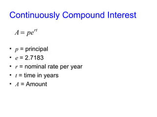 Continuously Compound Interest p  = principal e  = 2.7183 r  = nominal rate per year t  = time in years A  = Amount 