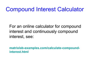 Compound Interest Calculator For an online calculator for compound interest and continuously compound interest, see: matrixlab - examples.com / calculate - compound - interest.html 