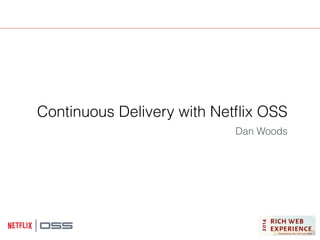 Continuous Delivery with Netflix OSS 
Dan Woods 
 
