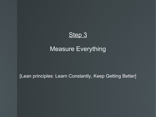 Step 3 Measure Everything [Lean principles: Learn Constantly, Keep Getting Better] 