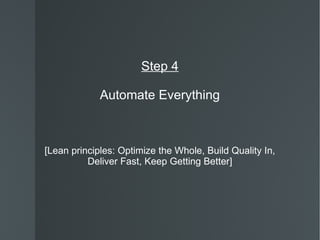 Step 4 Automate Everything [Lean principles: Optimize the Whole, Build Quality In, Deliver Fast, Keep Getting Better] 