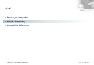 Inhalt 
§ Beratungsschwerpunkte 
§ Cont-Ex Consulting 
§ Ausgewählte Referenzen 
Stefan Paul 
www.controlling-excellence.com Seite: 11 15.03.14 
 