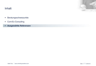 Inhalt 
§ Beratungsschwerpunkte 
§ Cont-Ex Consulting 
§ Ausgewählte Referenzen 
Stefan Paul 
www.controlling-excellence.com Seite: 17 15.03.14 
 
