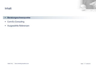 Inhalt 
§ Beratungsschwerpunkte 
§ Cont-Ex Consulting 
§ Ausgewählte Referenzen 
Stefan Paul 
www.controlling-excellence.com Seite: 2 15.03.14 
 