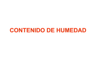 CONTENIDO DE HUMEDAD
 