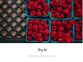 Try	it!
mshagiev@gmail.com
 