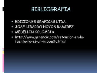 BIBLIOGRAFIAEDICIONES GRAFICAS LTDA.JOSE LIBARDO HOYOS RAMIREZMEDELLIN COLOMBIAhttp://www.gerencie.com/retencion-en-la-fuente-no-es-un-impuesto.html