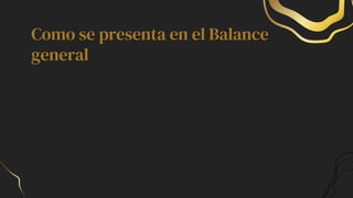 Como se presenta en el Balance
general
 