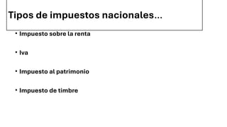 Tipos de impuestos nacionales…
• Impuesto sobre la renta
• Iva
• Impuesto al patrimonio
• Impuesto de timbre
 