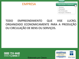 EMPRESA TODO EMPREENDIMENTO QUE VISE LUCRO, ORGANIZADO ECONOMICAMENTE PARA A PRODUÇÃO OU CIRCULAÇÃO DE BENS OU SERVIÇOS. Elaborado por Cássio  