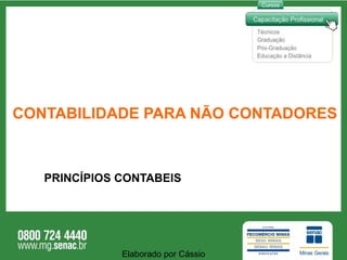 CONTABILIDADE PARA NÃO CONTADORES PRINCÍPIOS CONTABEIS Elaborado por Cássio  