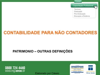 CONTABILIDADE PARA NÃO CONTADORES PATRIMONIO – OUTRAS DEFINIÇÕES Elaborado por Cássio  